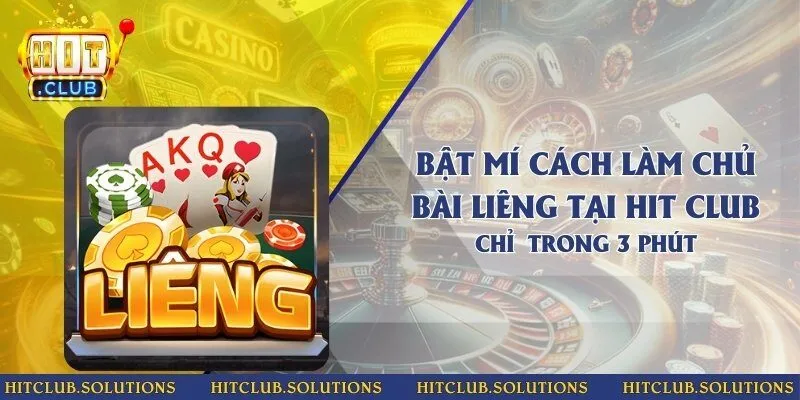 Bật mí cách làm chủ bài liêng tại Hit Club chỉ trong 3 phút