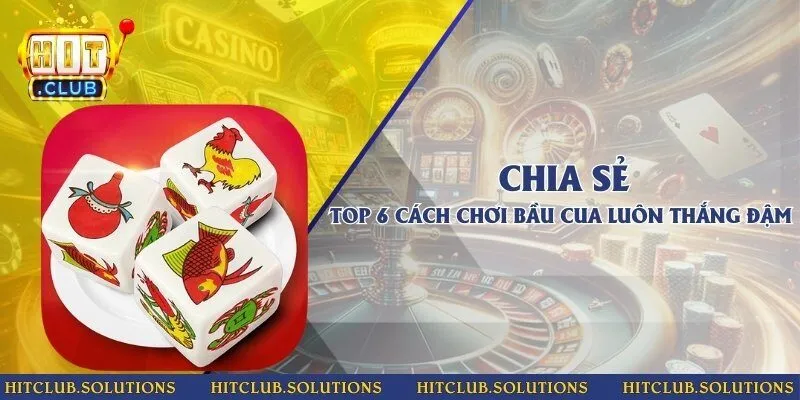 Chia sẻ top 6+ cách chơi Bầu Cua luôn thắng đậm